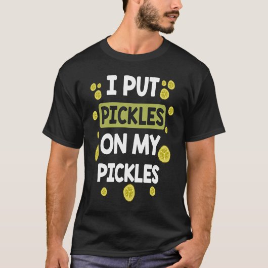I Put Pickles On My Pickles Pickle Tシャツ (正面)