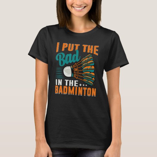 I Put The Bad In The Badminton Badminton Player 1 Tシャツ (正面)