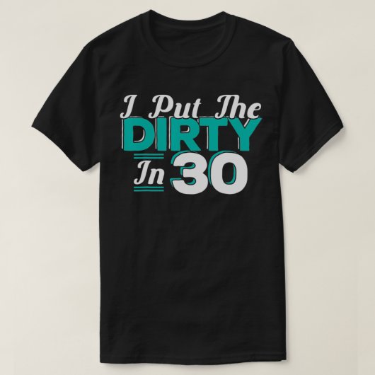 I put the Dirty in 30 30 years Birthday Tシャツ (デザイン正面)