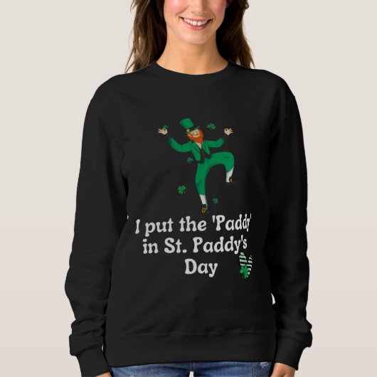I put the Paddy in St Paddy s Day  Saint Patrick s スウェットシャツ (正面)