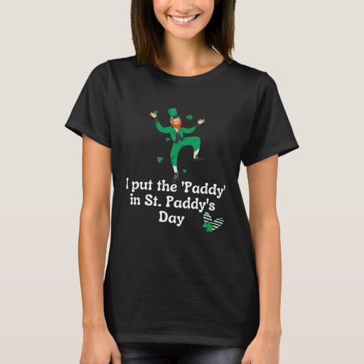 I put the Paddy in St Paddy s Day  Saint Patrick s Tシャツ (正面)