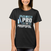 I Put The Pro In Propofol Anesthesiologist Tシャツ (正面)