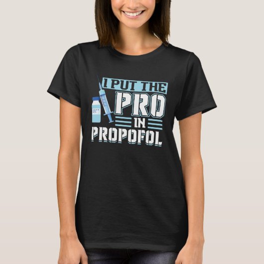 I Put The Pro In Propofol Anesthesiologist Tシャツ (正面)
