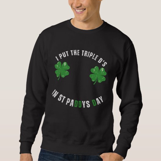 I Put The Triple Ds St Paddys Day  Offensive Adult スウェットシャツ (正面)