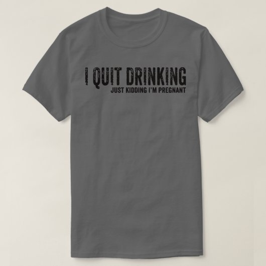I Quit Drinking Just Kidding I'm Pregnant Pregnanc Tシャツ (デザイン正面)
