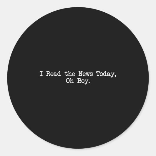 I Read The News Today Oh Boy Funny Saying ラウンドシール (正面)