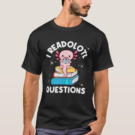 I Readolotl Questions Cute Reading Read Axolotl Tシャツ (正面)