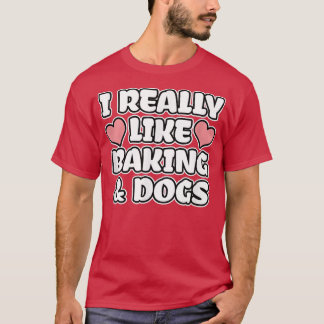 I Really Like Baking And Dogs Tシャツ