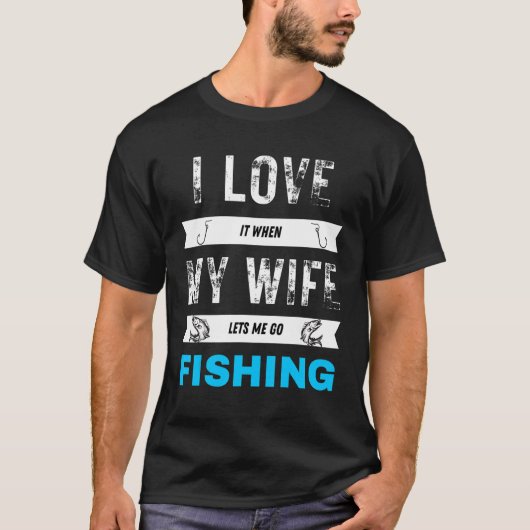I Really Love It When My Wife Lets Me Go Fish Tシャツ (正面)
