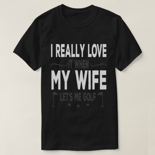 I Really Love It When My Wife Lets Me Golf Tシャツ (デザイン正面)