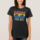 I Really Need All These Ants Ant   Insect Tシャツ (正面)