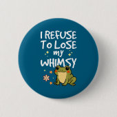 I Refuse To Lose My Whimsy – Cute Frog Quote Funny 缶バッジ (正面)