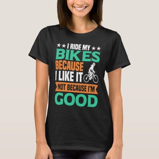 I Ride my Bikes bacause i like it not because i'm  Tシャツ (正面)