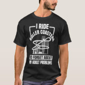 I Ride Roller Coasters To Forget About My Problems Tシャツ (正面)