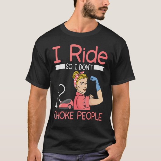I ride so i dont choke people Housekeeper cleaning Tシャツ (正面)