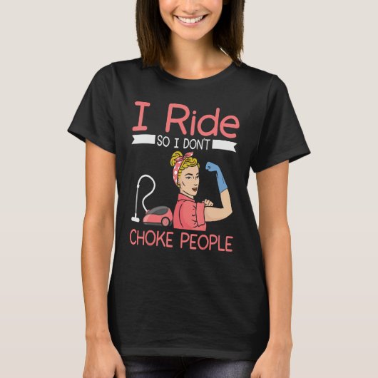 I ride so i dont choke people Housekeeper cleaning Tシャツ (正面)