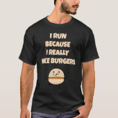 I run because I really like burgers Tシャツ (正面)