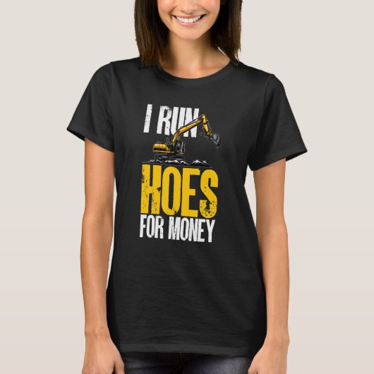 I Run Hoes For Money Excavator Backhoe Operator Co Tシャツ (正面)