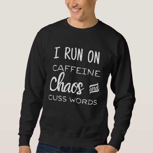 I Run on Caffeine, Chaos and Cuss Words スウェットシャツ (正面)