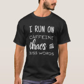 I Run on Caffeine, Chaos and Cuss Words Tシャツ (正面)
