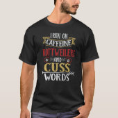 I Run On Caffeine Rottweilers And Cuss Words Tシャツ (正面)
