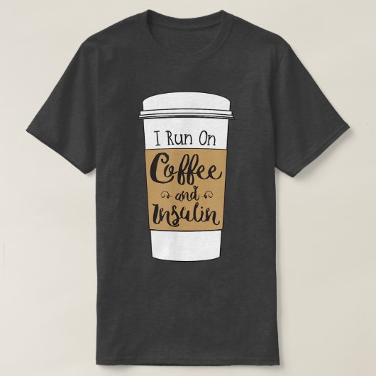 I Run On Coffee and Insulinfor Diabetes  Tシャツ (デザイン正面)