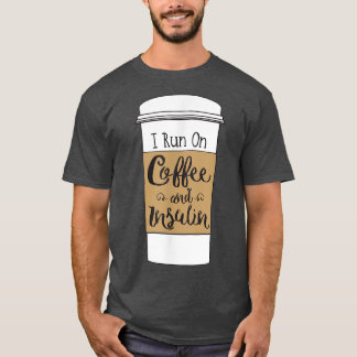 I Run On Coffee and Insulinfor Diabetes Tシャツ