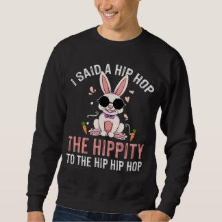 I Said Hip The Hippity To Hop Hip Hop Bunny  Easte スウェットシャツ