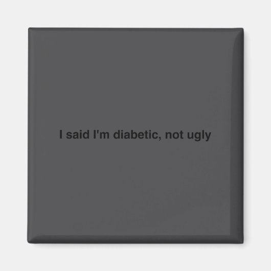 I Said I'm Diabetic Not Ugly Funny Quotes  マグネット (正面)