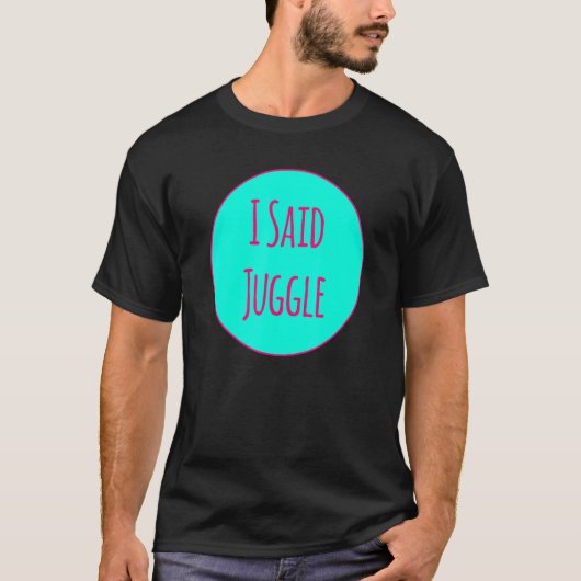 I Said Juggle Circus Performers Acrobatic Juggler Tシャツ (正面)