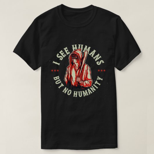 I see Humans but no humanity Tシャツ (デザイン正面)