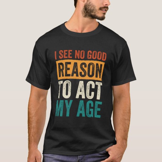 I See No Reason To Act My Age Tシャツ (正面)