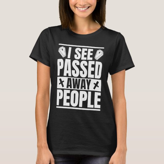 I See Passed Away People Funny Embalmer Mortician  Tシャツ (正面)
