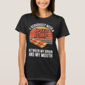 I Seriously Need Speed Bump Between Brain Mouth Fu Tシャツ (正面)