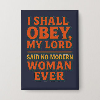 I shall obey my lord - no woman ever  缶バッジ