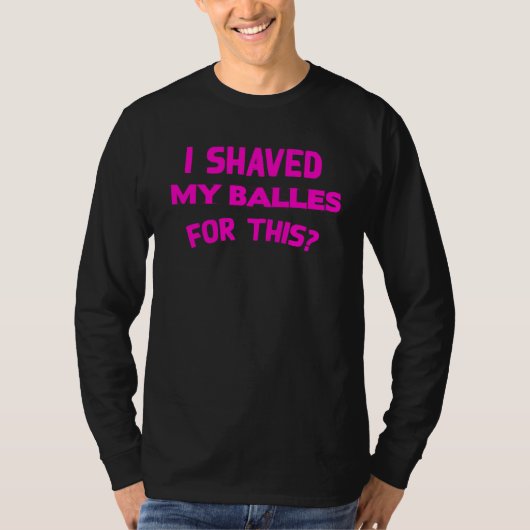 I Shaved My Balls For This  Hilarious Men Women s Tシャツ (正面)