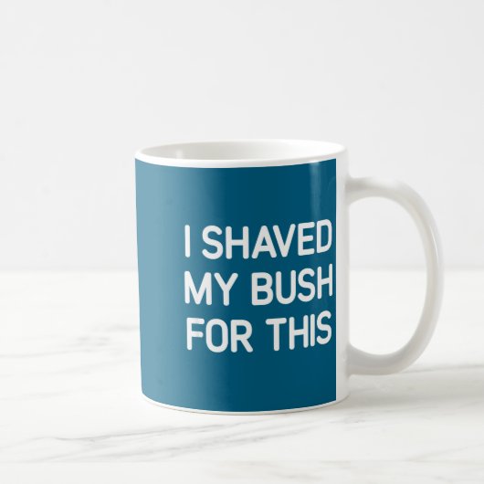 I Shaved My Bush For This, Funny, Jokes, Sarcastic コーヒーマグカップ (右)