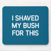 I Shaved My Bush For This, Funny, Jokes, Sarcastic マウスパッド (正面)