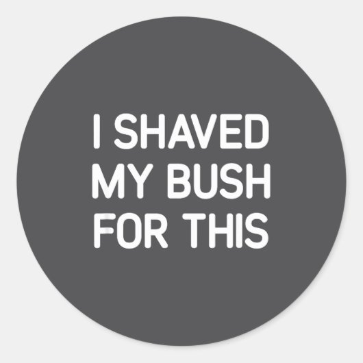 I Shaved My Bush For This, Funny, Jokes, Sarcastic ラウンドシール (正面)