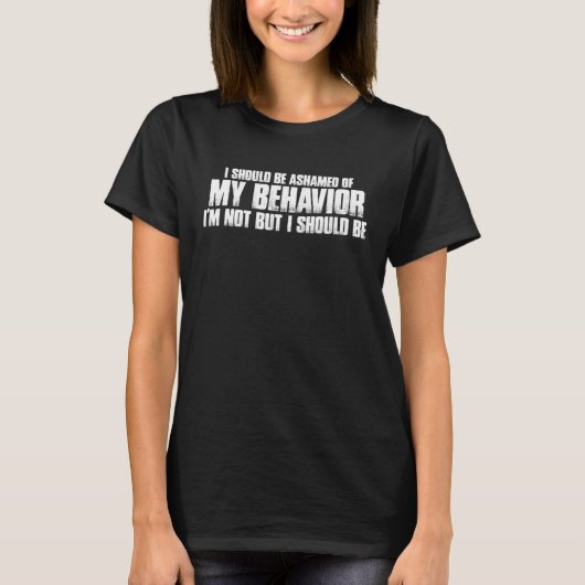I Should Be Ashamed Of My Behavior Tシャツ (正面)