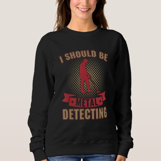 I Should Be Metal Detecting Funny Metal Detectoris スウェットシャツ (正面)
