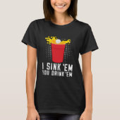 I Sink Em You Drink Em  Beer Pong Tシャツ (正面)