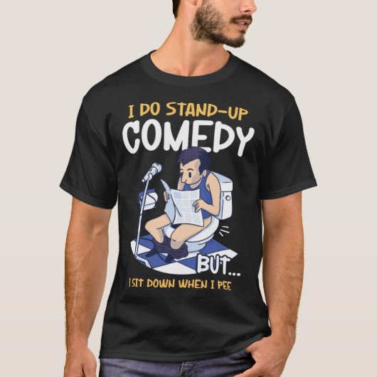 I Sit Down When I Pee Perform Stand Up Comedy Tシャツ (正面)
