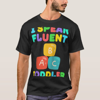 I Speak Fluent Toddler Babysitter Daycare Teacher  Tシャツ