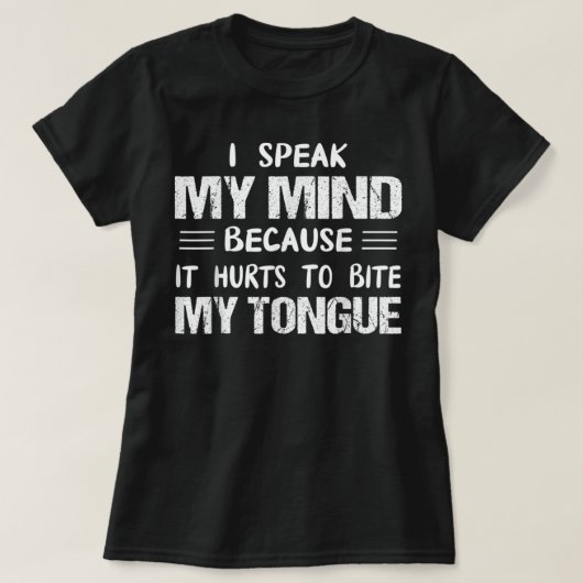 I Speak My Mind Because It Hurts To Bite My Tongue Tシャツ (デザイン正面)