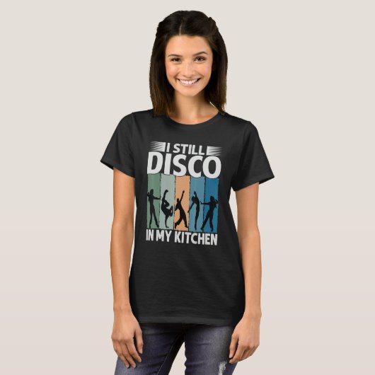 I Still Disco In My Kitchen   70's Dance  Seventie Tシャツ (正面フル)