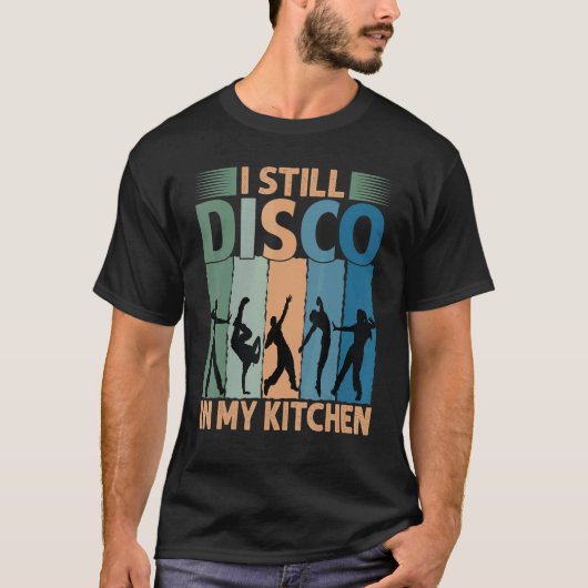 I Still Disco In My Kitchen   70's Dance  Seventie Tシャツ (正面)