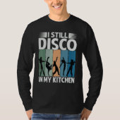 I Still Disco In My Kitchen   70's Dance  Seventie Tシャツ (正面)
