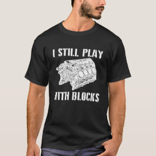 I Still Play With Blocks Race Car Engine Cylinder Tシャツ