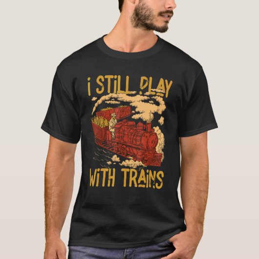 I Still Play With Trains Locomotive Engine Drivers Tシャツ (正面)